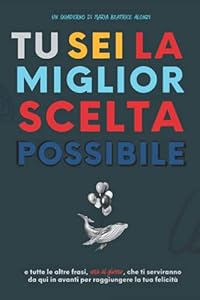 Tu sei la miglior scelta possibile: e tutte le altre frasi – una al giorno – per raggiungere la tua felicità
