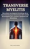 Transverse Myelitis: Eine seltene neurologische Erkrankung, die zu einer Entzündung des Rückenmarks führt und die Nervensignale stört: Ursachen, Symptome und Behandlung