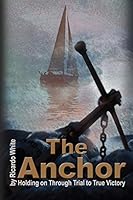 The Anchor: Holding on Through Trial to True Victory 1643165534 Book Cover