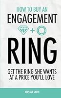 How To Buy An Engagement Ring: Get The Ring She Wants At A Price You'll Love 1502319365 Book Cover