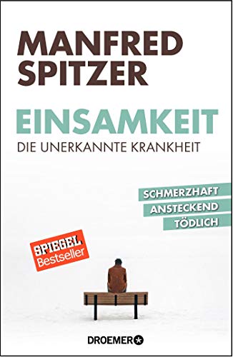 Einsamkeit - die unerkannte Krankheit: schmerzhaft, ansteckend, tödlich Einsamkeit - die unerkannte Krankheit: schmerzhaft, ansteckend, tödlich
