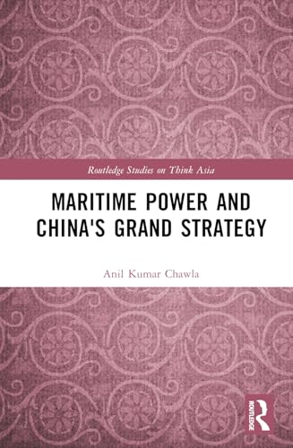 Maritime Power and China's Grand Strategy (Routledge Studies on Think Asia)