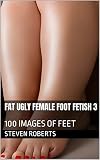 Fat Ugly Female Foot Fetish 3: 100 Images of Feet (English Edition)