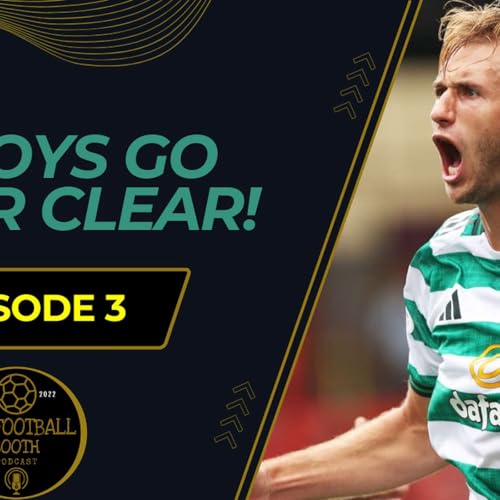 Bhoys Go Four Clear! | The Football Booth | SEASON 5 | EPISODE 3