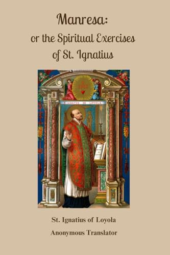 Manresa: or the Spiritual Exercises of St. Ignatius
