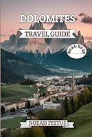 Dolomites Travel Guide 2024 - 2025: A Comprehensive Handbook Unveiling Alpine Majesty, Cultural Treasures, and Outdoor Adventures in Italy's Iconic Mountain Range with Insider Tips B0D9JNMYQQ Book Cover
