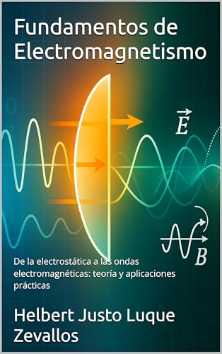 Fundamentos de Electromagnetismo: De la electrostática a las ondas electromagnéticas: teoría y aplicaciones prácticas (Licenciatura en Física Kindle) (Spanish Edition)