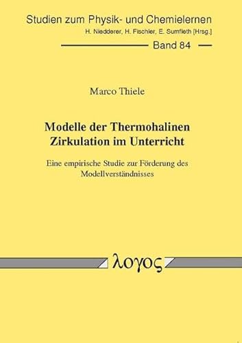 Modelle der Thermohalinen Zirkulation im Unterricht - eine empirische Studie zur Förderung des Modellverständnisses (Studien zum Physik- und Chemielernen, Band 84)