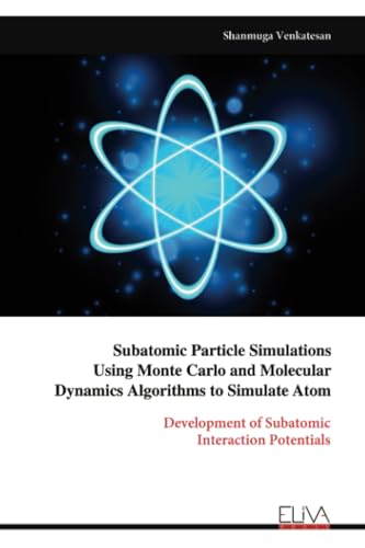 Subatomic Particle Simulations Using Monte Carlo and Molecular Dynamics Algorithms to Simulate Atom: Development of Subatomic Interaction Potentials