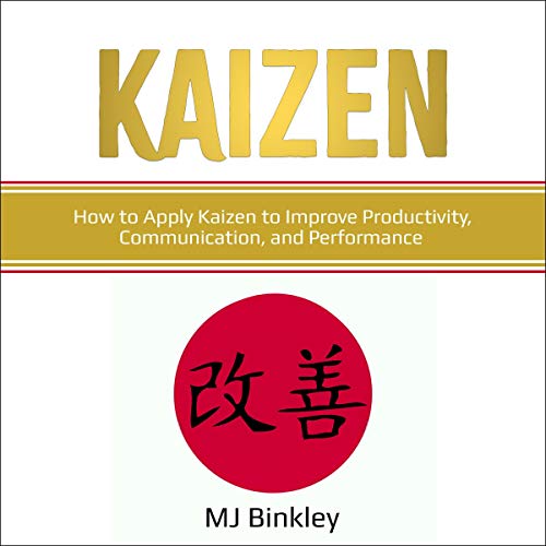 Cover art for Kaizen: How to Apply Kaizen to Improve Productivity, Communication, and Performance