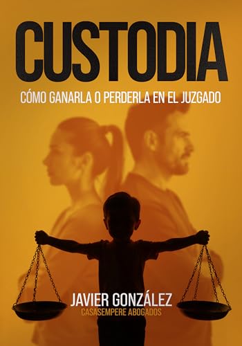 CUSTODIA: CÓMO GANARLA O PERDERLA EN EL JUZGADO (Spanish Edition)