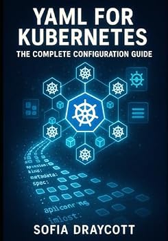 Paperback Yaml for Kubernetes: THE COMPLETE CONFIGURATION GUIDE: Master Manifests, Helm Charts, and Kustomize. From Pods to Production Deployments with Best Pra Book