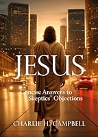 JESUS: CONCISE ANSWERS TO SKEPTICS’ OBJECTIONS B0D4T7NJQ1 Book Cover