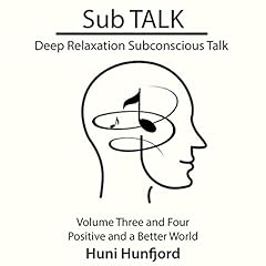 Sub Talk: Deep Relaxation Subconscious Talk - Volume Three and Four - Positive and a Beautiful World Audiolibro Por Huni Hunfjord arte de portada