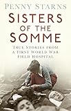 Sisters of the Somme: True Stories from a First World War Field Hospital