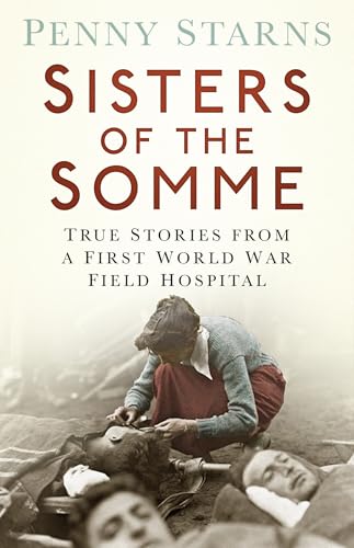 Sisters of the Somme: True Stories from a First World War Field Hospital