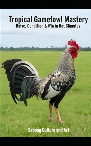 Tropical Gamefowl Mastery: Raise, Condition & Win in Hot Climates
