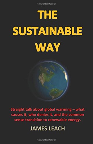 The Sustainable Way: Straight talk about global warming - what causes it, who denies it, and the common sense transition to renewable energy.