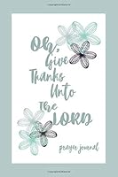 Oh, Give Thanks unto the LORD: a Christian Prayer Journal for Women to Record Prayers and Inspire Gratitude 1650536097 Book Cover