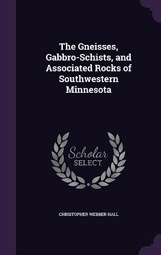 The Gneisses, Gabbro-Schists, and Associated Rocks of Southwestern Minnesota