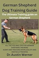 German Shepherd Dog Training Guide: The ultimate training guide on German shepherd B0CWTPYPSJ Book Cover