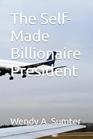 The Self-Made Billionaire President B0F67BRP41 Book Cover