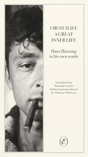 I Must Have A Great Inner Life: Hans Hartung in His Own Words