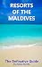 Resorts of the Maldives: The Definitive Guide