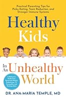Healthy Kids In An Unhealthy World: Practical Parenting Tips for Picky Eating, Toxin Reduction, and Stronger Immune Systems 1735622222 Book Cover
