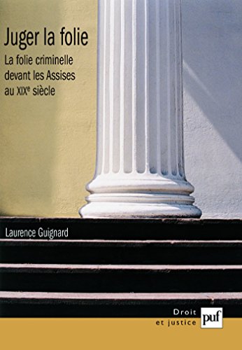 Télécharger Juger la folie: La folie criminelle devant les Assises au XIXe siècle (Droit et justice) Livre PDF Gratuit