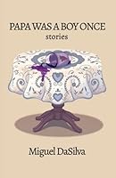 Papa Was a Boy Once: Stories 1989861245 Book Cover