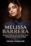 MELISSA BARRERA: Rising, Falling, and Standing Firm: The Making of a Modern Hollywood Figure. A BIOGRAPHY