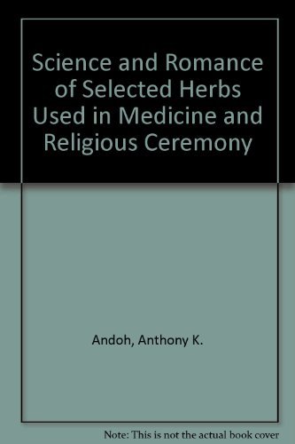 Science and Romance of Selected Herbs Used in Medicine and Religious Ceremony: Andoh, Anthony K ...
