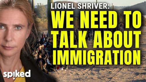 &lsquo;Immigration is the issue of the century&rsquo; | Lionel Shriver