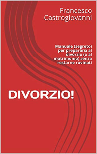  DIVORZIO!: Manuale (segreto) per prepararsi al divorzio (o al matrimonio) senza restarne rovinati (I Francais PDF