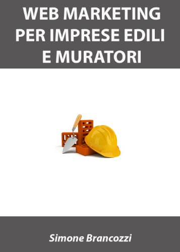 Web Marketing per Imprese Edili e Muratori (Web marketing per imprenditori e professionisti Vol. 13) Web Marketing per Imprese Edili e Muratori (Web marketing per imprenditori e professionisti Vol. 13)