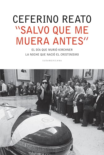 "Salvo que me muera antes": El día en que murió Kirchner. La noche que nació el cristinismo (Spanish Edition)