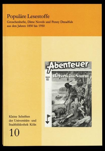 Populäre Lesestoffe: Groschenhefte, Dimes Novels und Penny Dreadfuls aus den Jahren 1850 bis 1950 (Kleine Schriften der Universitäts- und Stadtbibliothek Köln)
