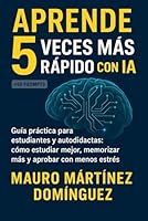 Aprende 5 veces más rápido con IA.: Guía práctica para estudiantes y autodidactas: cómo estudiar mejor, memorizar más y aprobar con menos estrés. B0FZ8K82KJ Book Cover