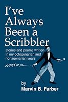 I've Always Been a Scribbler: stories and poems written in my octogenarian and nonagenarian years 1547179708 Book Cover