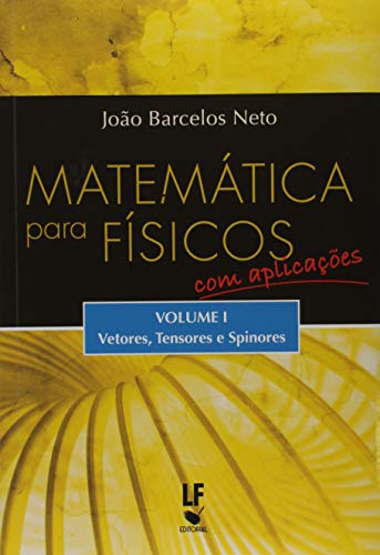 Matemática Para Físicos com Aplicações: Vetores, Tensores e Spinores (Volume 1) - Barcelos Neto, Joao