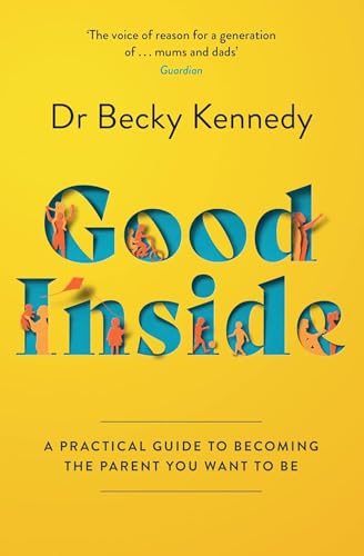 Good Inside: A Guide to Becoming the Parent You Want to Be by Dr. Becky Kennedy | Proven Parenting Techniques, Behavior Tools & Emotional Skills