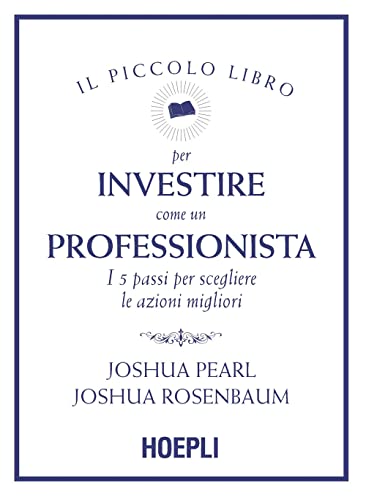 Il piccolo libro per investire come un professionista. I 5 passi per scegliere le azioni miglior