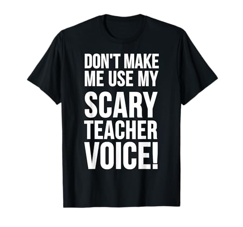 Teacher Funny: no me hagas usar mi aterradora voz de maestra Camiseta