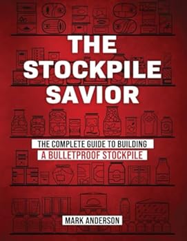 Paperback The Stockpile Savior - The Complete Guide To Building A Buletproof Stockpile Book