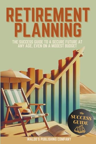 Retirement Planning: The Success Guide to a Secure Future at Any ...