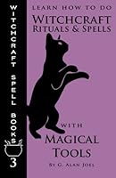 Learn How to Do Witchcraft Rituals and Spells with Magical Tools: 3 0988911221 Book Cover