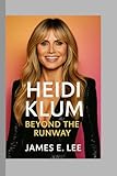 Heidi Klum: Beyond the Runway - James E. Lee 