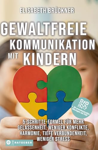 Gewaltfreie Kommunikation mit Kindern: 5-Schritte-Formel für mehr Gelassenheit, weniger Konflikte, Harmonie, tiefe Verbundenheit, weniger Stress (+ 30 praxiserprobte Übungen als PDF)