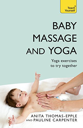 Baby Massage and Yoga: Teach Yourself: An authoritative guide to safe, effective massage and yoga exercises designed to benefit baby